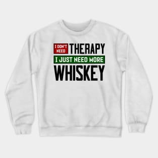 I don't need therapy, I just need more whiskey Crewneck Sweatshirt